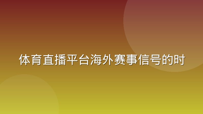 体育直播平台海外赛事信号的时差运营策略