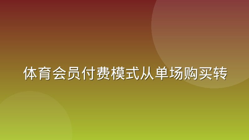 体育会员付费模式从单场购买转向赛季订阅,球迷的选择逻辑变了